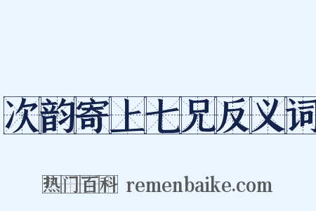 次韵寄上七兄反义词是什么意思的图片